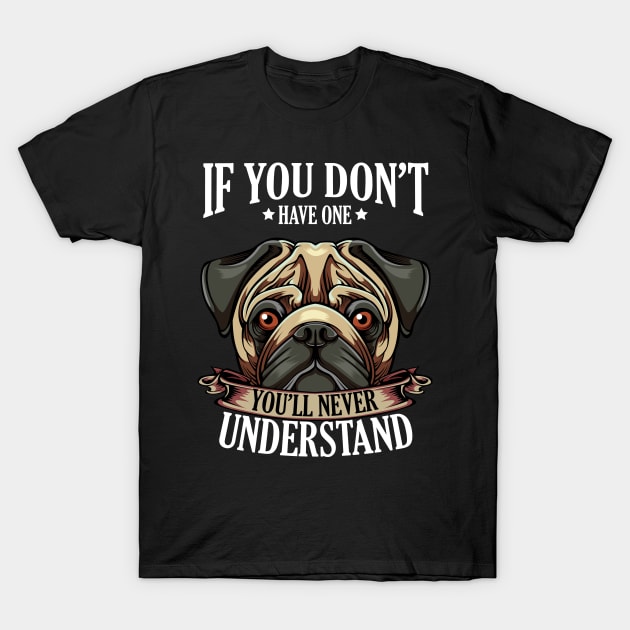 Pug - If You Don't Have One You'll Never Understand T-Shirt by Lumio Gifts
